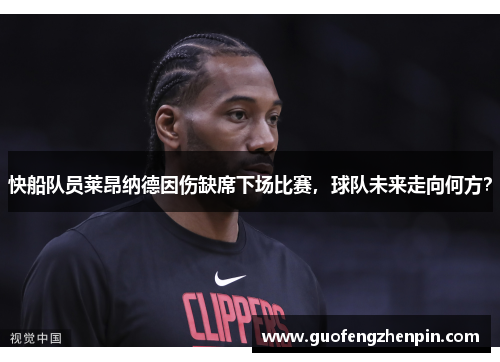快船队员莱昂纳德因伤缺席下场比赛，球队未来走向何方？